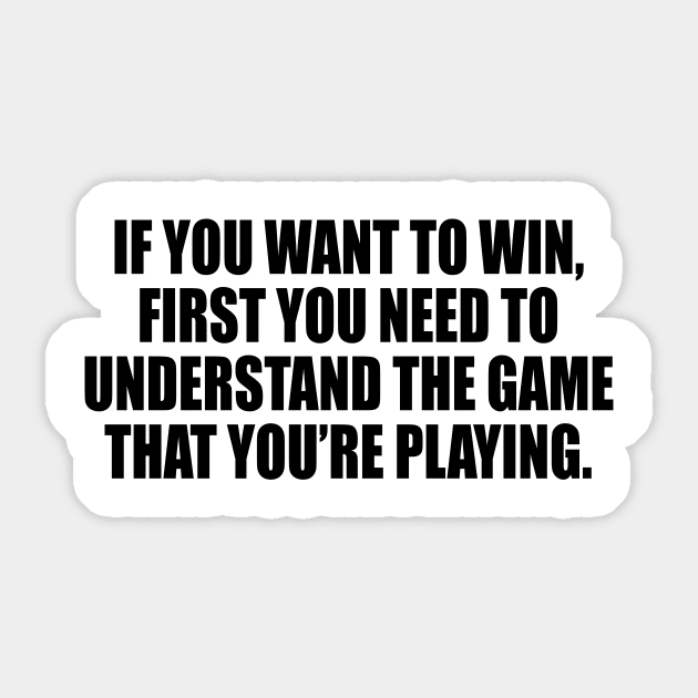 If you want to win, first you need to understand the game that you’re playing Sticker by It'sMyTime